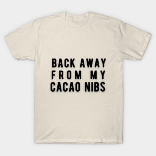 Back Away From My Cacao Nibs T-Shirt